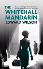 The Whitehall mandarin / Edward Wilson.