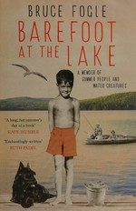 Barefoot at the lake : a memoir of summer people and water creatures / Bruce Fogle.