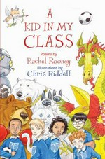 A kid in my class / poems by Rachel Rooney ; illustrations by Chris Riddell.