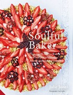 Soulful baker : from highly creative fruit tarts and pies to chocolate, desserts and weekend brunch / Julie Jones ; photography by Lisa Linder.