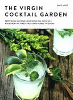 The virgin cocktail garden : refreshing mocktails and botanical cocktails made from the finest fruits and herbal infusions / David Hurst.
