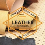 How to work with leather : easy techniques and over 20 great projects / Katherine Pogson.