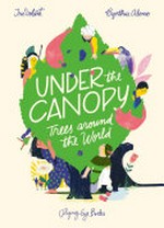 Under the canopy : trees around the world / Iris Volant & [illustrations] Cynthia Alonso.