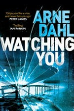 Watching you / Arne Dahl ; translated from the Swedish by Neil Smith.