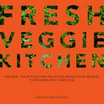 Fresh veggie kitchen : natural, nutritious and delicious wholefood recipes to nourish body and soul / David & Charlotte Bailey.