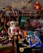 Harry Potter crochet wizardry : the official Harry Potter crochet pattern book / Lee Sartori ; photography by Ted Thomas.