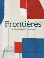 Frontières : the food of France's borderlands / Alex Jackson.