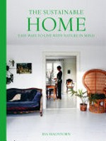 The sustainable home : easy ways to live with nature in mind / text, photography and design Ida Magntorn ; translated by Frida Green.