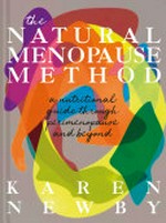 The natural menopause method : a nutritional guide to perimenopause and beyond / Karen Newby.