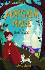 Morgana Mage in the robotic age / Amy Bond.