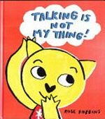 Talking is not my thing! / Rose Robbins.