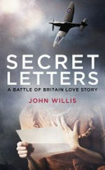 Secret letters : a battle of Britain love story / John Willis.