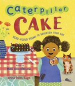 Caterpillar cake : read-aloud poems to brighten your day / Matt Goodfellow ; illustrated by Krina Patel-Sage.