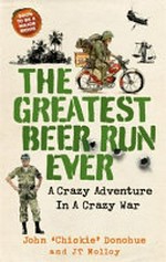 The greatest beer run ever : a crazy adventure in a crazy war / John "Chick" Donohue and JT Molloy.