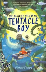 The peculiar tale of the tentacle boy / Richard Pickard.