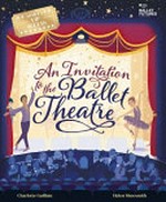 An invitation to the ballet theatre / Charlotte Guillain ; illustrated by Helen Shoesmith.
