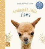 Goodnight, little llama / written by Amanda Wood ; photographic illustrations by Bec Winnel ; illustrations by Vikki Chu.