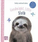 Goodnight, Little Sloth / written by Amanda Wood ; photographic illustrations by Bec Winnel ; illustrations by Vikki Chu.