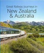 Great railway journeys in Australia and New Zealand / David Bowden.