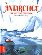 Antarctica : the melting continent / by Karen Romano Young ; illustrated by Angela Hsieh.