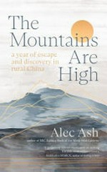 The mountains are high : a year of escape and discovery in rural China / Alec Ash.