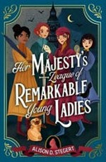 Her majesty's league of remarkable young ladies / Alison D. Stegert.