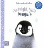 Goodnight, little penguin / written by Amanda Wood ; photographic illustrations by Bec Winnel ; illustrations by Vikki Chu.