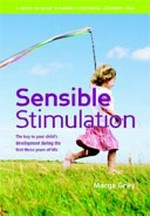 Sensible stimulation : the key to your child's development during the first three years of life / Marga Grey.