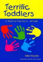 Terrific toddlers, or, tantrum free two's - almost! / by Mel Hayde ; [foreword by Bill and Joan Grosser].