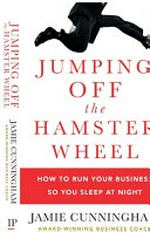 Jumping off the hamster wheel : how to run your business so you sleep at night / Jamie Cunningham.