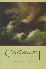 Castaway : remarkable true stories of survival / Douglas R G Sellick [editor].