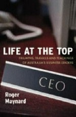 Life at the top : triumphs, travails and teachings of Australia's business leaders / Roger Maynard.