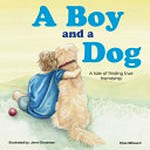 A boy and a dog : a tale of finding true friendship / Shae Millward ; illustrated by: Jenni Goodman.
