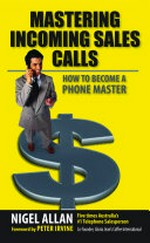 Mastering incoming sales calls : the phonemaster program / Nigel Allan.