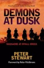 Demons at dusk : massacre at Myall Creek / Peter Stewart ; foreword by Peter FitzSimons.