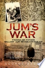Jum's war : finding my father William 'Jum' Bevan 5th FAB AIF / George Bevan.