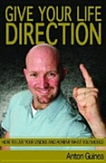 Give your life direction : how to live your visions and achieve what you should / Anton Guinea.