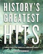 History's greatest hits : famous events we should all know more about / Joseph Cummins.