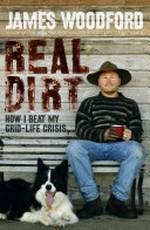 Real dirt : how I beat my grid-life crisis / James Woodford.