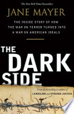 The dark side : the inside story of how the war on terror turned into a war on American ideals / Jane Mayer.