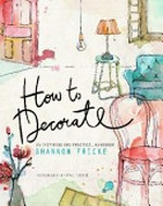 How to decorate / Shannon Fricke ; photography by Prue Ruscoe.