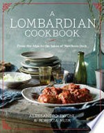 A Lombardian cookbook : from the Alps to the lakes of Northern Italy / Alessandro Pavoni & Roberta Muir ; photography by Chris Chen.