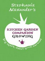 Stephanie Alexander's kitchen garden companion growing / Stephanie Alexander.