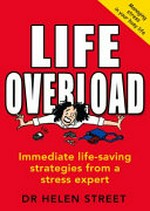 Life overload : immediate life-saving strategies from a stress expert / Helen Street.