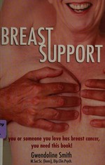 Breast support : if you or someone you love has breast cancer, you need this book! / Gwendoline Smith.
