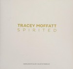 Spirited / Tracey Moffatt ; curator, Kathryn Weir.