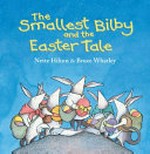 The smallest bilby and the Easter tale / written by Nette Hilton ; illustrated by Bruce Whatley.