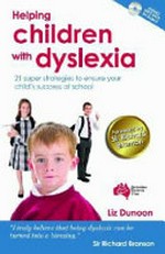Helping children with dyslexia : 21 super strategies to ensure your child's success at school / Liz Dunoon ; [foreword by Sir Richard Branson]