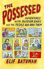 The possessed : adventures with Russian books and the people who read them / Elif Batuman.