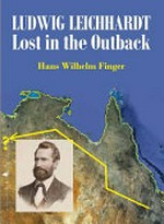 Ludwig Leichhardt : lost in the outback / Hans Wilhelm Finger ; translator, Kylie Crane ; editor, Judith Simpson.